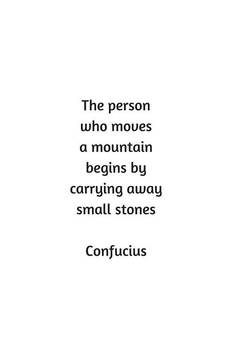 Confucius Motivational Quote - The person who moves a mountain begins by carrying away small stones #quotes #philosophy #poetry #inspirational #inspiration #love #quote #words #wisdom #soul #lovers #life #redbubble #posters New Beginning Quotes Fresh Start, Quotes About Mountains, Redbubble Posters, Soul Lovers, Missing Family Quotes, Philosophy Poetry, Quotes About Moving On In Life, Quotes Philosophy, Stone Quotes