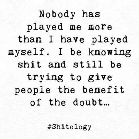 Nobody has played me more than I have played myself. I be knowing shit and still be trying to give people the benefit of the doubt… Doubt Quotes, Love Parents Quotes, Heart Breaks, Bed At Night, Positive Vibes Quotes, Inspirtional Quotes, Cute Couple Quotes, Babe Quotes, Writing Quotes