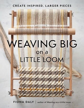 weaving big on a little loom create inspired, larger pieces by fionna daily