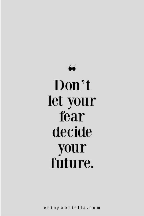 a black and white quote with the words don't let your fear decide your future