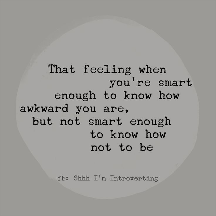 a quote that reads, that feeling when you're smart enough to know how awkward you are