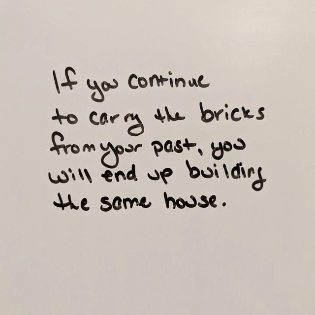 a piece of paper with writing on it that says if you continue to carry the bricks from your past, go will end up building the same house