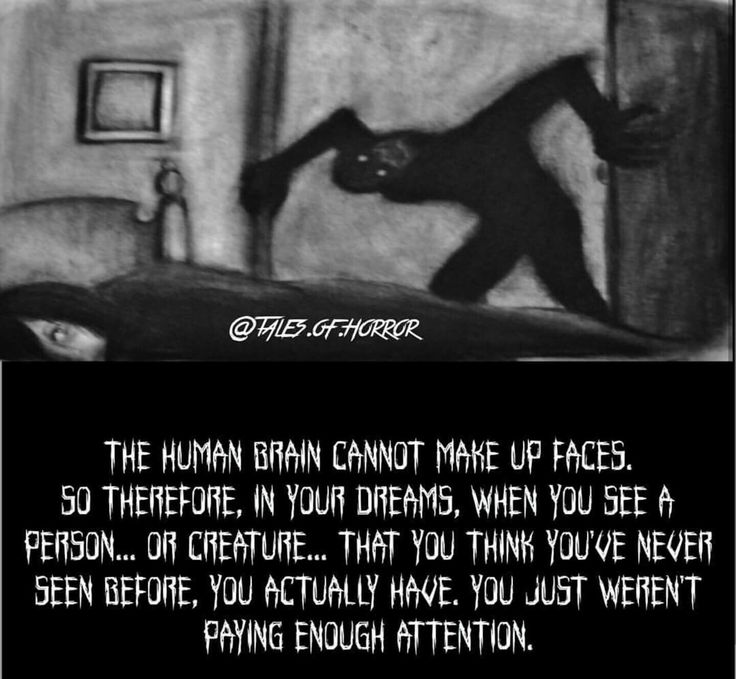 the human brain cannot make up faces so there is your dreams when you're a person