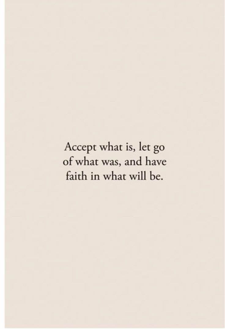 an image with the quote accept what is let go of what was, and have faith in what will be