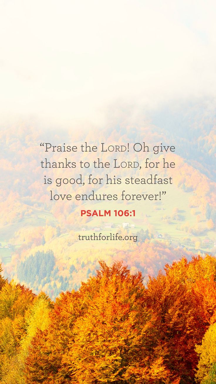 an autumn scene with the words praise the lord oh give thanks to the lord, for he is good for his steadfast love ends forever