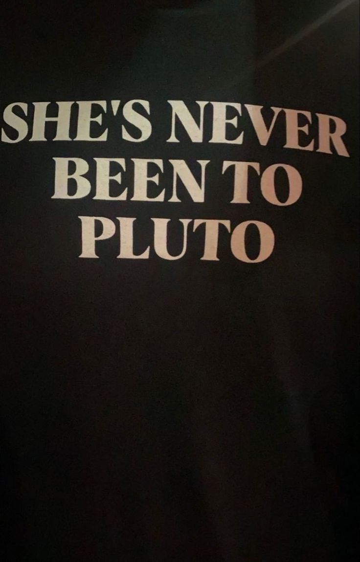 the back of a black shirt that says, she's never been to pluto