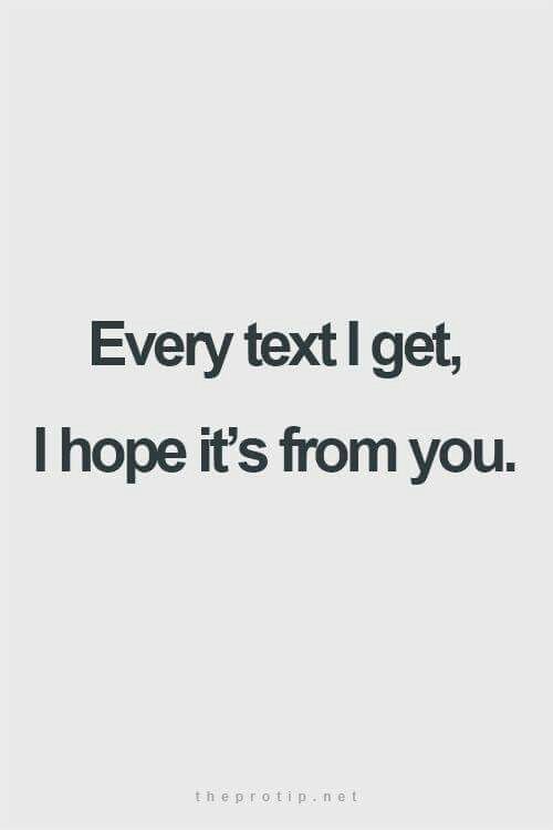 a quote that says, every text i get, hope it's from you