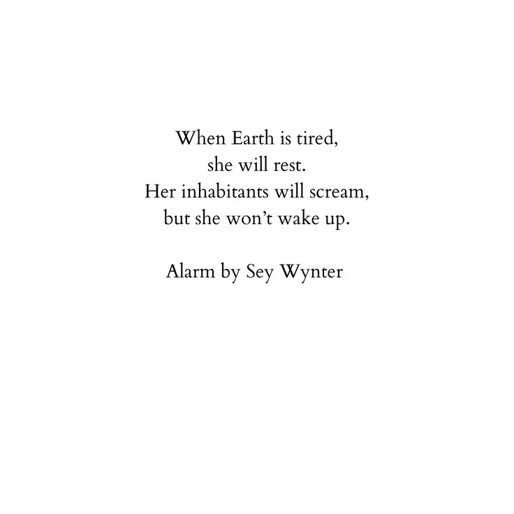 the text is written in black and white on a sheet of paper that says, when earth is tired, she will test her inhabitants will scream, but she won't wake up