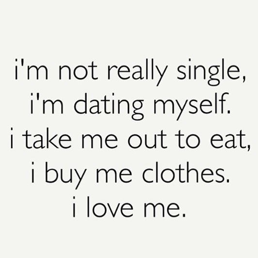 a quote that says i'm not really single, i'm dating myself