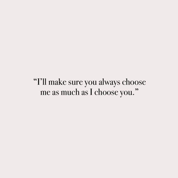 a white wall with the words i'll make sure you always choose me as much as i choose you