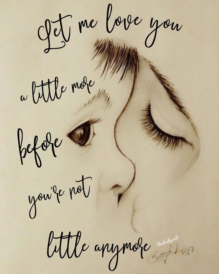 a drawing of a woman's face with the words let me love you, little more before you're not little anymore