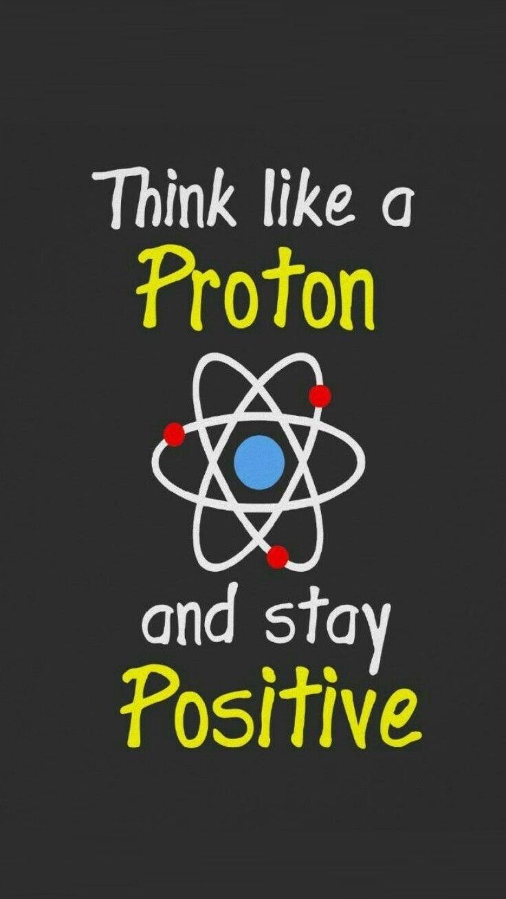 the words think like a proton and stay positive