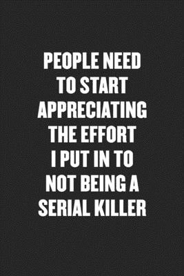 People Need to Start Appreciating the Effort I Put in to Not Being a Serial Killer: Funny Blank Lined Journal - Snarky Friend Coworker Gift Notebook by NOT A BOOK Murderous Quotes, Psychotic Quotes, Killer Wallpaper, 80s Slasher, Japan 80's Aesthetic, Horror Quotes, Killer Quotes, Drinking Memes, Horror Poster