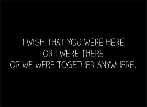 a black and white photo with the words i wish that you were here or i were there or we were together anywhere