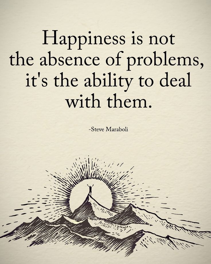 a quote from steve marshall about happiness is not the presence of problems, it's the ability to deal with them