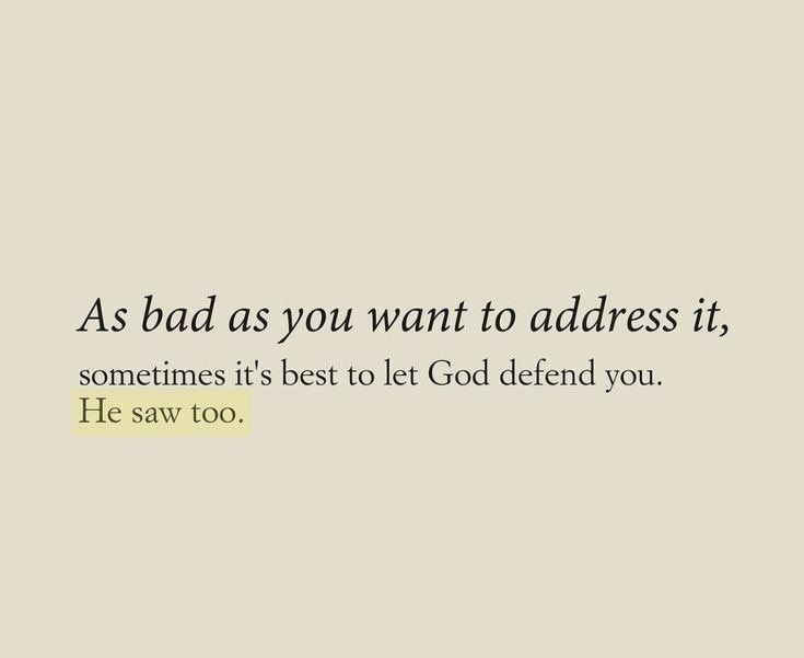 the words as bad as you want to address it, sometimes it's best to let god defend you he saw too