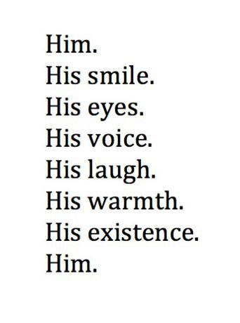 the words in black and white are written on a gray background, which reads him his smile his eyes his voice his laugh his warmth his existente