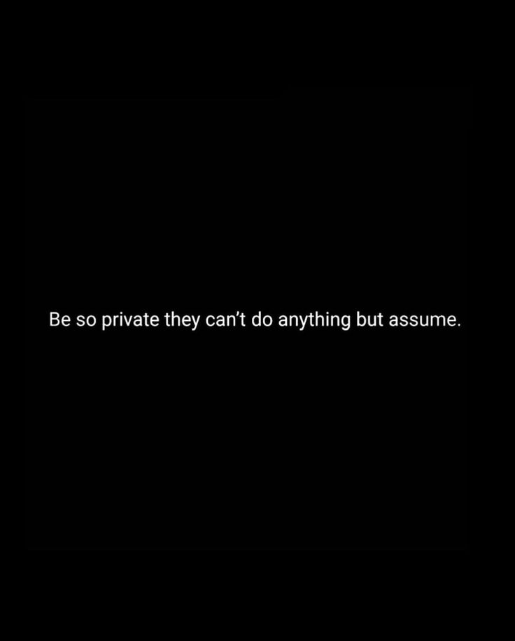 a black background with the words be so private they can't do anything but assume