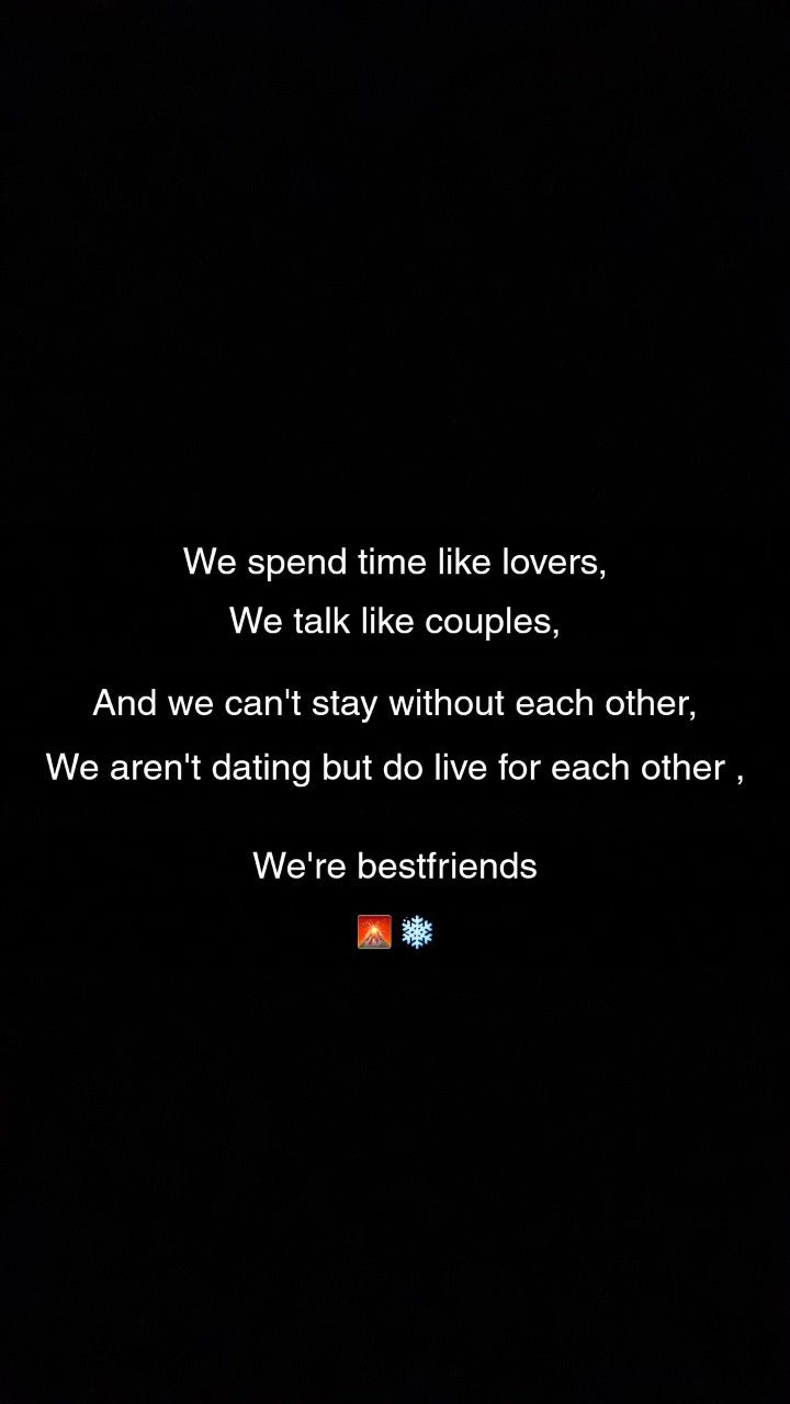 we spend time like lovers, we talk like couples and we can't stay without each other