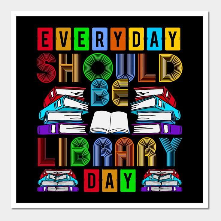 a poster with the words everyday should be library day written in multicolored books