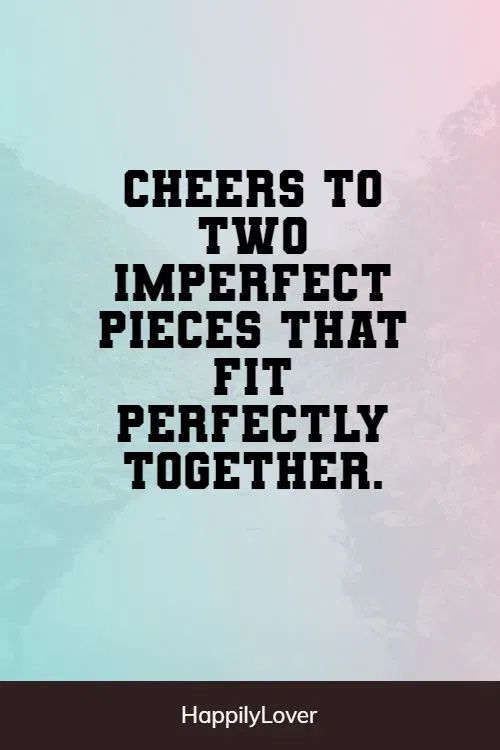 the quote cheers to two imperfect pieces that fit perfectly together