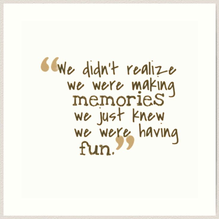 a quote with the words we didn't really make me memorys, we just knew