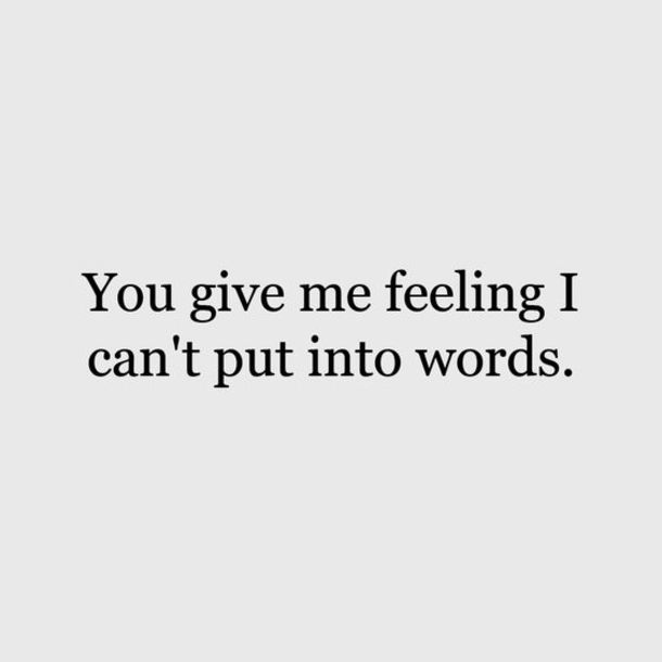 the words you give me feeling i can't put into words