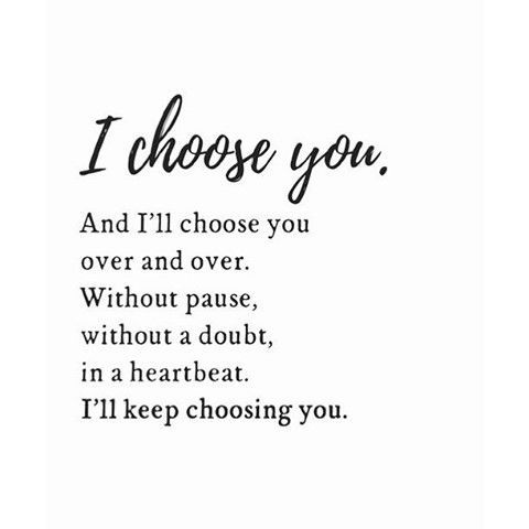 the words i choose you and i'll choose you over and over without pause, without a doubt, in a heartbeat