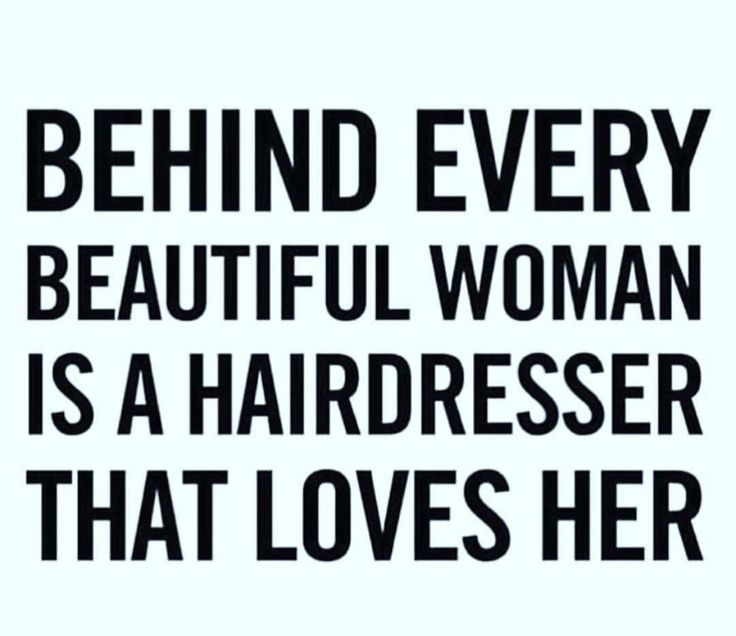 a quote that says behind every beautiful woman is a hairdresser that loves her