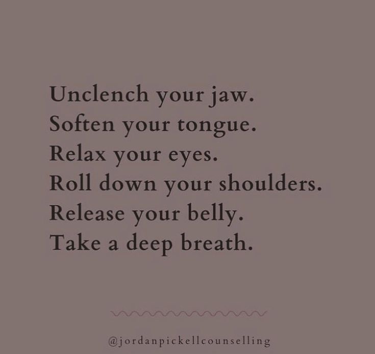 an image with the text underneath it that reads,'unclench your jaw soften your tongue relax your eyes roll down your shoulders release your bellys take a deep breath