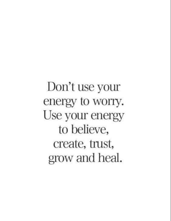 the words don't use your energy to worry use your energy to believe, create, trust, grow and heal