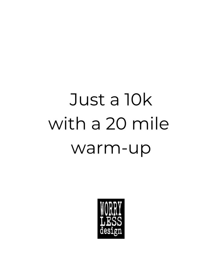 the words just a 10k with a 20 mile warm - up are in black and white