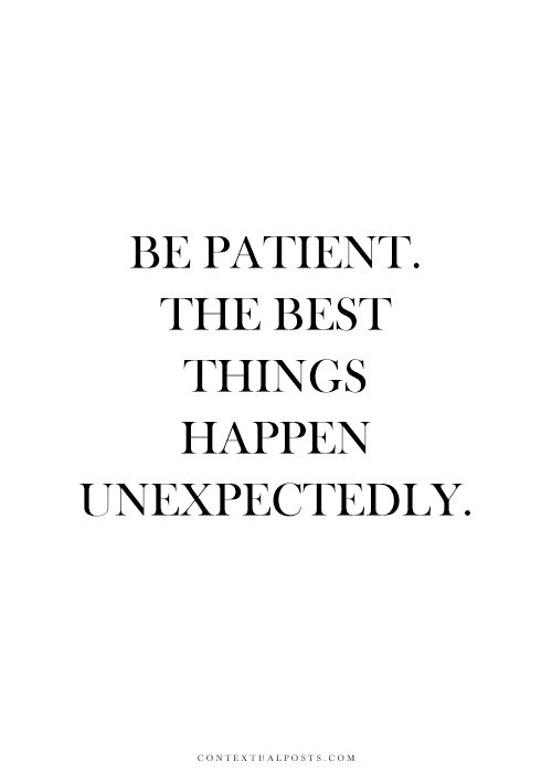 the words be patient, the best things happen unexpectedly on a white background