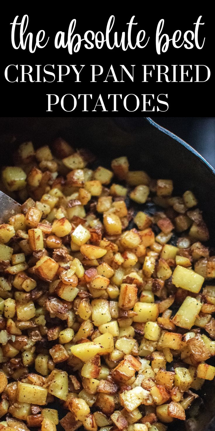 the absolute best crispy pan fried potatoes in a cast iron skillet with text overlay