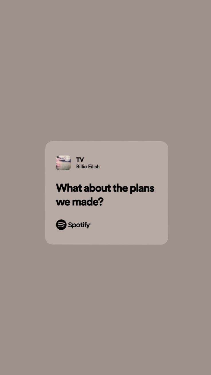 the text on the phone says, what about the plans we made? spotify