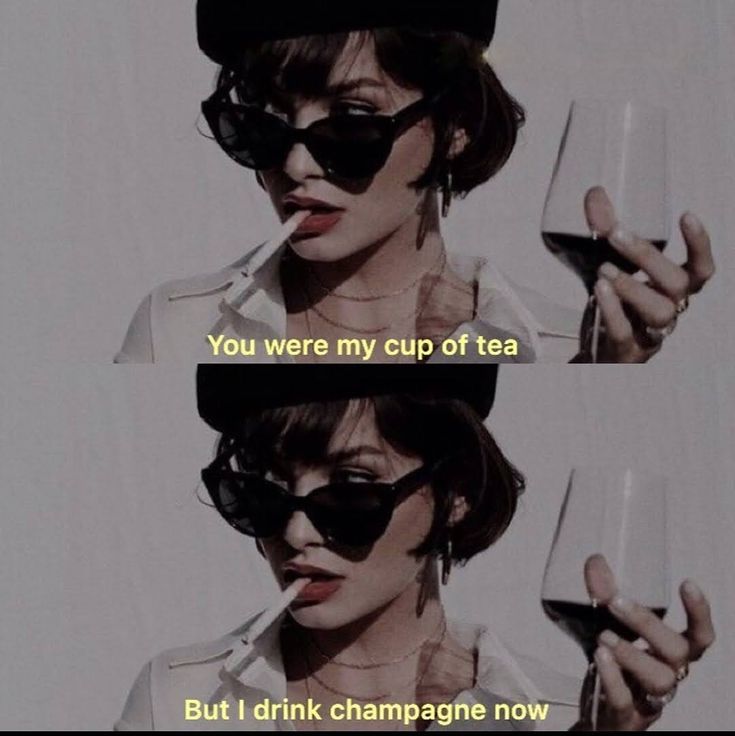 a woman in sunglasses holding a wine glass with the caption you were my cup of tea but i drink champagne now