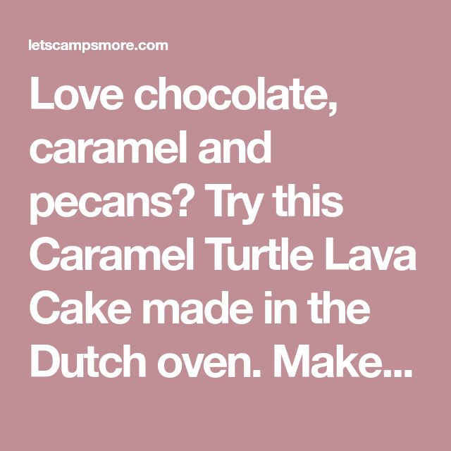 the words love chocolate, caramel and pecans? try this caramel turtle lava cake made in the dutch oven