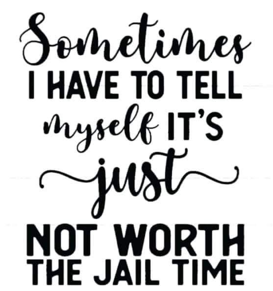 a sign that says sometimes i have to tell myself it's just not worth the jail