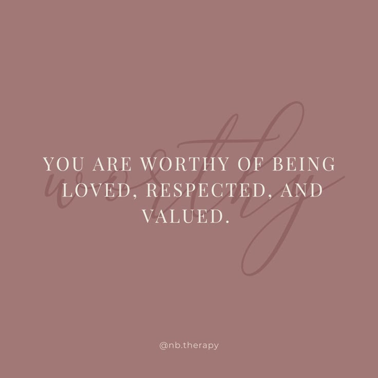 the words you are worthy of being loved, respected and value