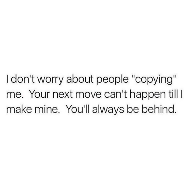 a quote that reads, don't worry about people copying me your next move can't happen till make mine you'll always be behind