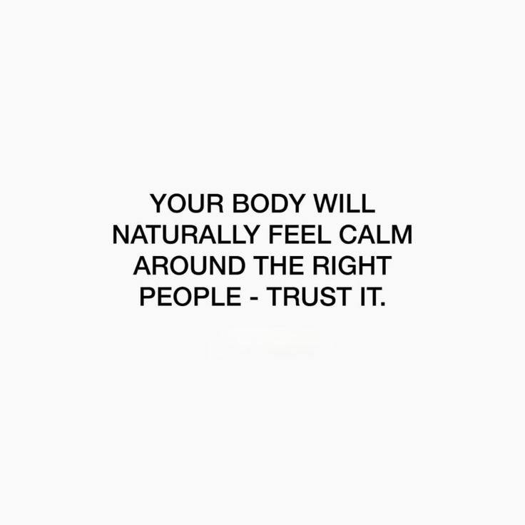 a black and white photo with the words your body will naturally feel calm around the right people - trust it