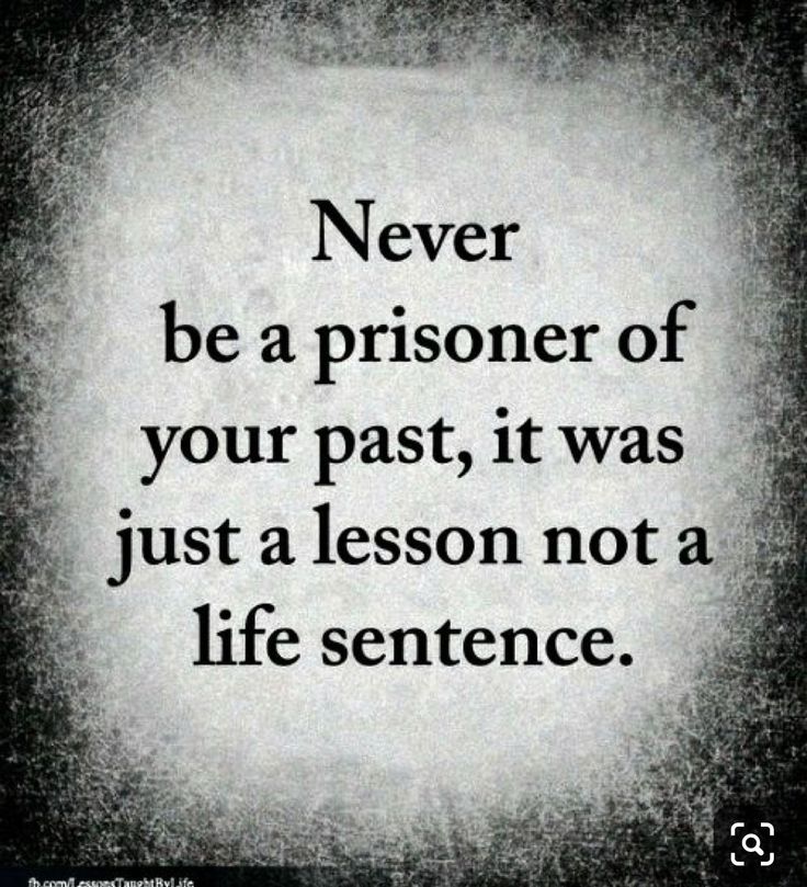 a quote that says never be a prisoner of your past, it was just a lesson not a life sentence