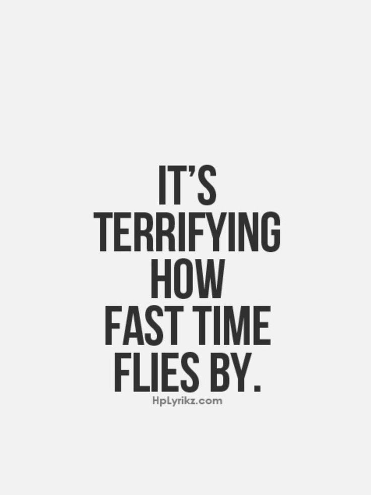 the words it's terrifying how fast time flies by are shown in black and white