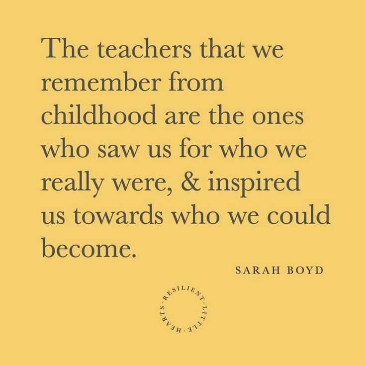 the teachers that we remember from childhood are the ones who saw us for who we really were, & inspired us towards who we could become