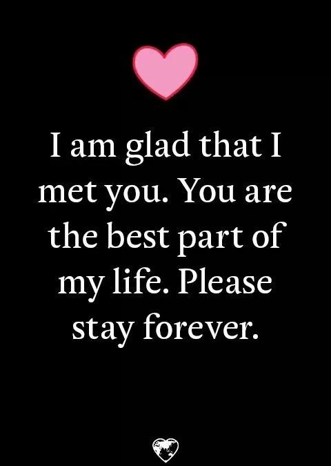 a quote that reads i am glad that i met you, you are the best part of my life please stay forever