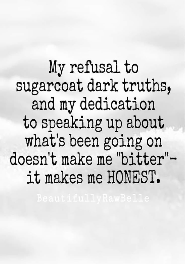 a black and white photo with the words my refuse to sugarcoat dark truth, and my dedication to speaking up about what's been going on doesn't make me bitter