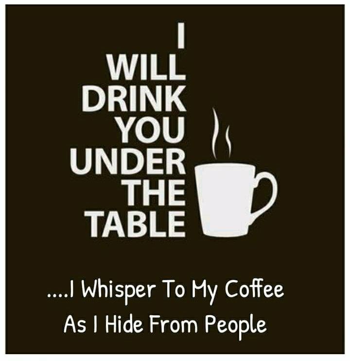 i will drink you under the table with coffee as i hide from people on facebook