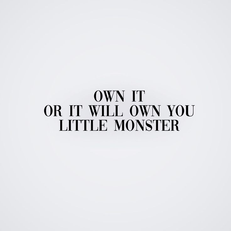 the words own it or it will own you little monster written in black on a white background