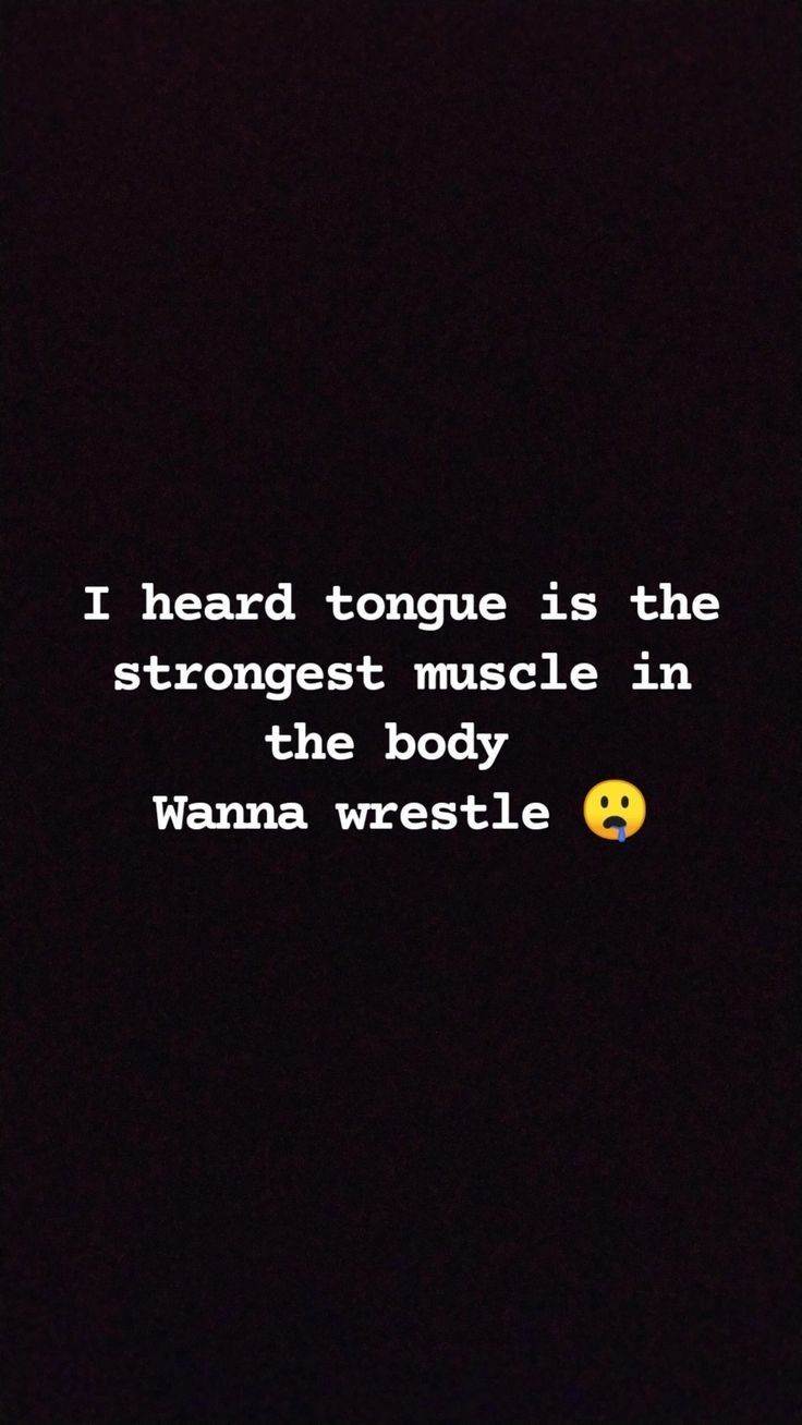 a black background with the words i heard tongue is the strongest muscle in the body wanna wrestle