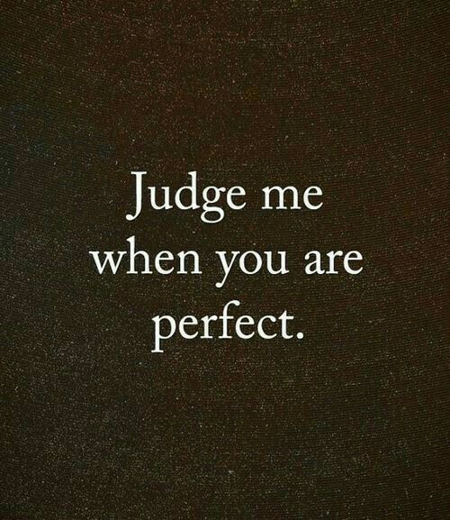 the words judge me when you are perfect